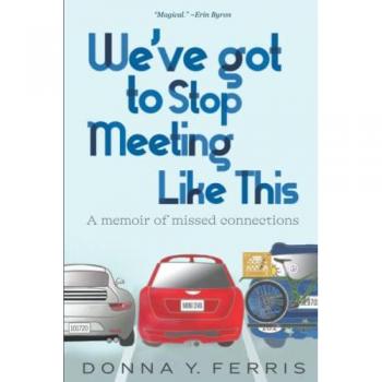 We've Got To Stop Meeting Like This: A Memoir of Missed Connections