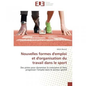 Nouvelles formes d'emploi et d'organisation du travail dans le sport: Des pistes pour dynamiser la croissance et faire progresser l’emploi dans le secteur sportif