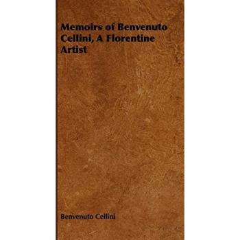 Memoirs of Benvenuto Cellini, a Florentine Artist