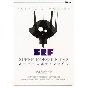 Super Robot Files 1982-2018. L'età d'oro dei robot giapponesi nella storia degli anime e del collezionismo