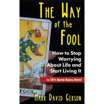 The Way of the Fool: How to Stop Worrying About Life and Start Living It...in 12½ Super-Simple Steps