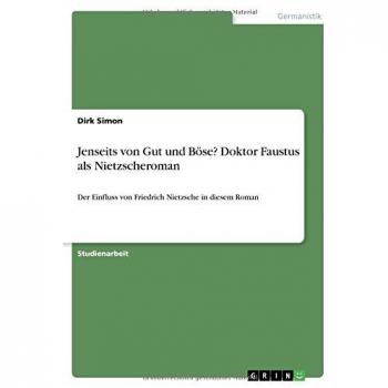 Jenseits von Gut und Böse? Doktor Faustus als Nietzscheroman: Der Einfluss von Friedrich Nietzsche in diesem Roman