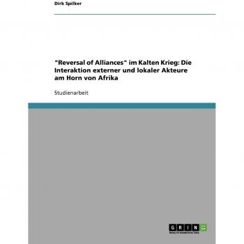 Reversal of Alliances im Kalten Krieg: Die Interaktion externer und lokaler Akteure am Horn von Afrika