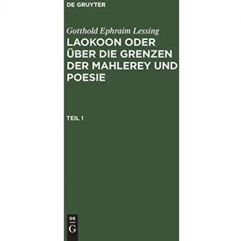 Gotthold Ephraim Lessing: Laokoon oder über die Grenzen der Mahlerey und Poesie. Teil 1
