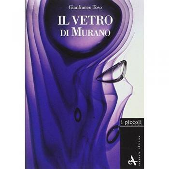 Il vetro di Murano. Storie di vetri. Ediz. illustrata