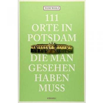 Tom Wolf 111 Orte In Potsdam, Die Man Gesehen Haben Muss