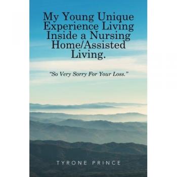 My Young Unique Experience Living Inside a Nursing Home/Assisted Living.