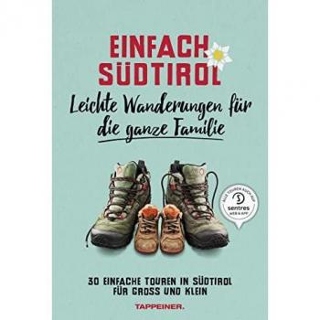 Einfach Südtirol: Leichte Wanderungen für die ganze Familie: 30 einfache Touren in Südtirol für Groß und Klein