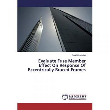 Khalifehei, Saeid: Evaluate Fuse Member Effect On Response Of Eccentrically Braced Frames