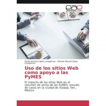 Uso de los sitios Web como apoyo a las PyMES: El impacto de los sitios Web en el volumen de venta de las PyMES: estudio de casos en la ciudad de Xalapa, Ver., México