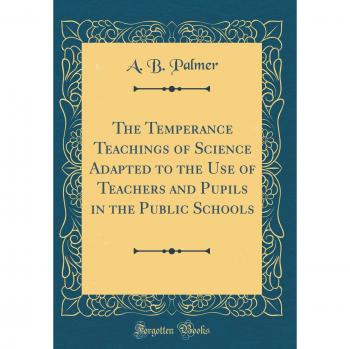 The Temperance Teachings of Science Adapted to the Use of Teachers and Pupils in the Public Schools