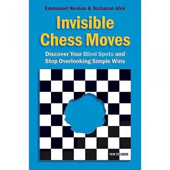 Invisible Chess Moves: Discover Your Blind Spots and Stop Overlooking Simple Wins