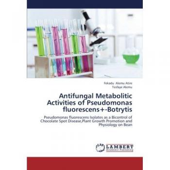 Antifungal Metabolitic Activities of Pseudomonas fluorescens+-Botrytis: Pseudomonas fluorescens Isolates as a Bicontrol of Chocolate Spot Disease,Plant Growth Promotion and Physiology on Bean
