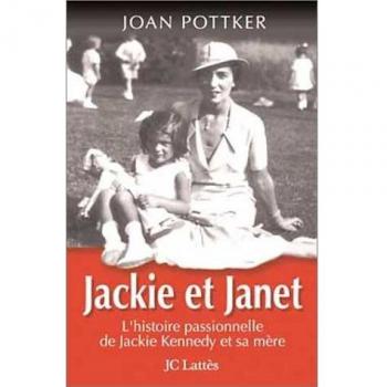 Jan Pottker Jackie Et Janet. L'Histoire Passionnelle De Jackie Kennedy Et Sa Mère