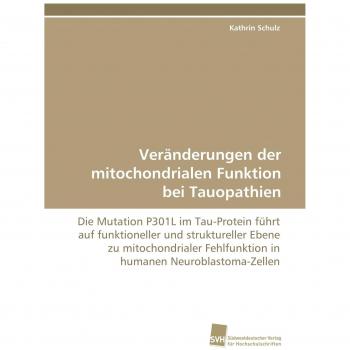 Veränderungen der mitochondrialen Funktion bei Tauopathien: Die Mutation P301L im Tau-Protein führt auf funktioneller und struktureller Ebene zu ... Fehlfunktion in humanen Neuroblastoma-Zellen