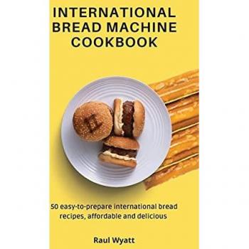 Wyatt, Raul: International Bread Machine Cookbook