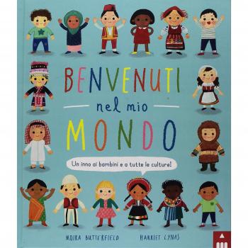 Benvenuti nel mio mondo. Un inno ai bambini e a tutte le culture! Ediz. illustrata