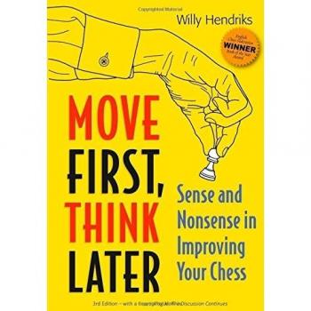 Willy Hendriks Move First, Think Later: Sense And Nonsense In Improving Your Chess