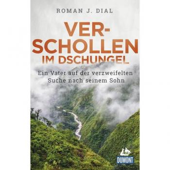 Dial, Roman J. Verschollen Im Dschungel: Ein Vater Auf Der Verzweifelten Suche Nach Seinem Sohn (Dumont Welt