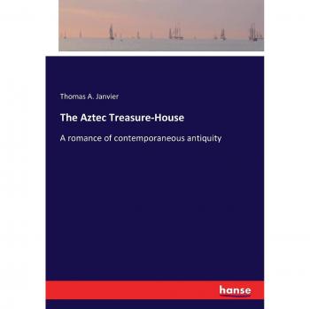 The Aztec Treasure-House: A romance of contemporaneous antiquity