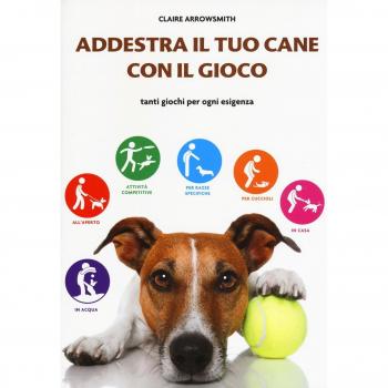 Addestra il tuo cane con il gioco. Tanti giochi per ogni esigenza