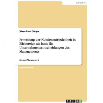 Ermittlung der Kundenzufriedenheit in Bäckereien als Basis für Unternehmensentscheidungen des Managements: General Management