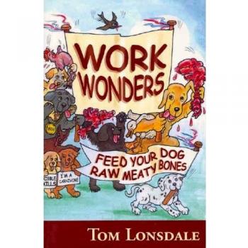 Tom Lonsdale Work Wonders: Feed Your Dog Raw Meaty Bones