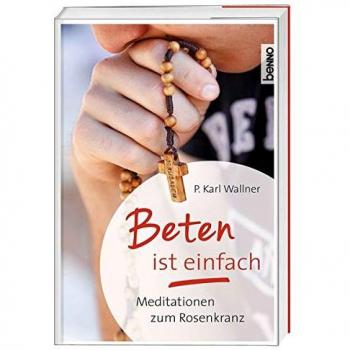 Beten ist einfach: Meditationen zum Rosenkranz