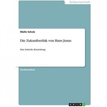 Die Zukunftsethik von Hans Jonas: Eine kritische Betrachtung