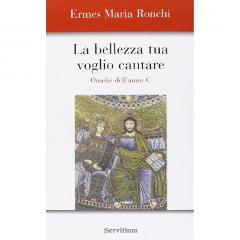 La bellezza tua voglio cantare. Omelie dell'Anno C. Nuova ediz.
