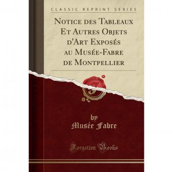 Notice des Tableaux Et Autres Objets d'Art Exposés au Musée-Fabre de Montpellier