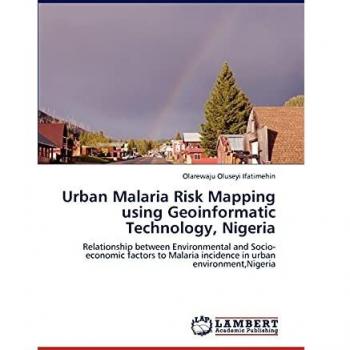 Urban Malaria Risk Mapping using Geoinformatic Technology, Nigeria: Relationship between Environmental and Socio-economic factors to Malaria incidence in urban environment,Nigeria