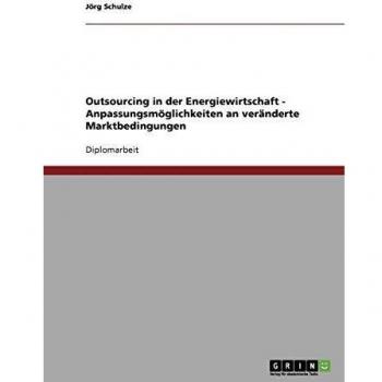 Outsourcing in der Energiewirtschaft. Anpassungsmöglichkeiten an veränderte Marktbedingungen.