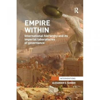 Empire Within: International Hierarchy and its Imperial Laboratories of Governance (Interventions)