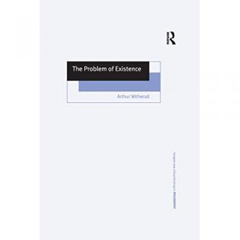 The Problem of Existence (Ashgate New Critical Thinking in Philosophy)