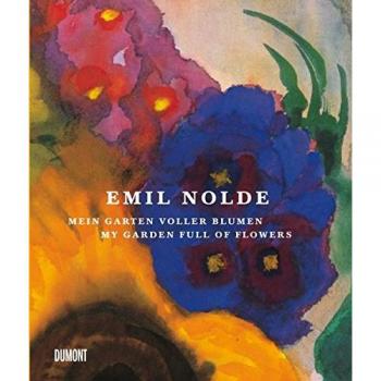 Emil Nolde. Mein Garten voller Blumen.: My Garden full of Flowers