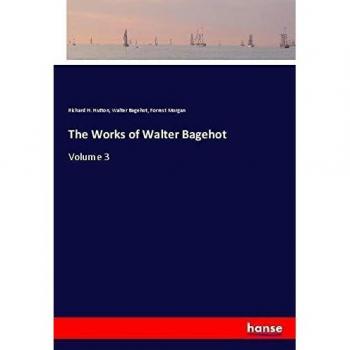 The Works of Walter Bagehot: Volume 3