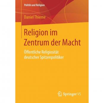 Religion im Zentrum der Macht: Öffentliche Religiosität deutscher Spitzenpolitiker