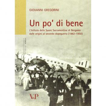 Un po' di bene. L'istituto delle Suore Sacramentine di Bergamo dalle origini al secondo dopoguerra