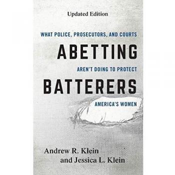Abetting Batterers: What Police, Prosecutors, and Courts Aren't Doing to Protect America's Women, Updated Edition