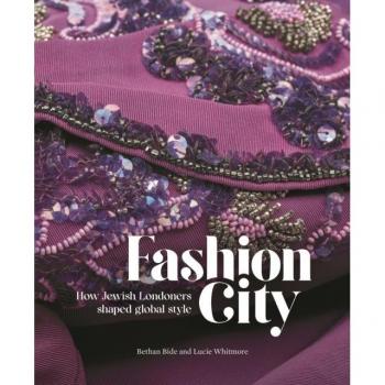 Fashion City: How Jewish Londoners Shaped Global Style by Bethan Bide
