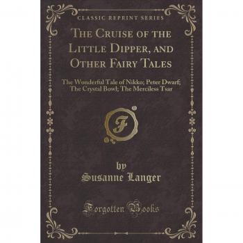 The Cruise of the Little Dipper, and Other Fairy Tales: The Wonderful Tale of Nikko; Peter Dwarf; The Crystal Bowl; The Merciless Tsar