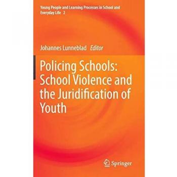 Policing Schools: School Violence and the Juridification of Youth (Young People and Learning Processes in School and Everyday Life (2), Band 2)