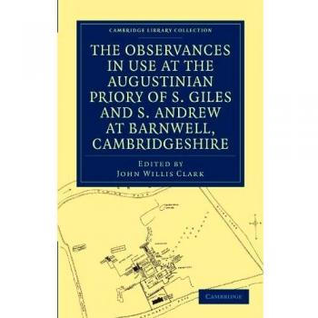 The Observances in Use at the Augustinian Priory of S. Giles and S. Andrew at Barnwell, Cambridgeshi (Cambridge Library Collection