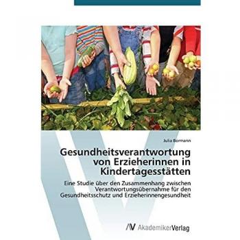 Gesundheitsverantwortung von Erzieherinnen in Kindertagesstätten: Eine Studie über den Zusammenhang zwischen Verantwortungsübernahme für den Gesundheitsschutz und Erzieherinnengesundheit
