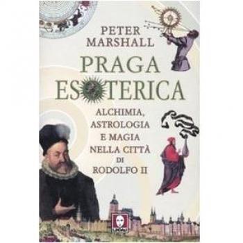 Praga esoterica. Alchimia, astrologia e magia nella città di Rodolfo II. Ediz. illustrata
