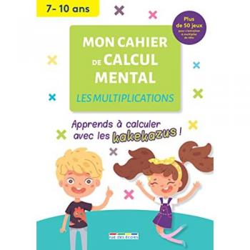 Mon cahier de calcul mental : Les multiplications, 7-10 ans
