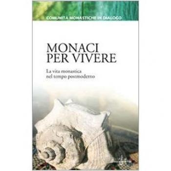 Monaci per vivere. La vita monastica nel tempo postmoderno