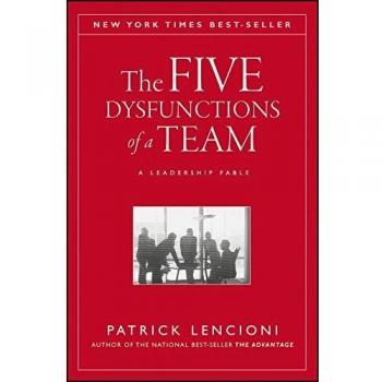 The Five Dysfunctions of a Team: A Leadership Fable