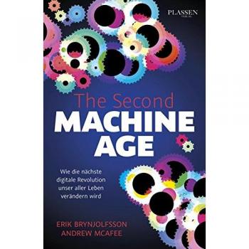 The Second Machine Age: Wie die nächste digitale Revolution unser aller Leben verändern wird